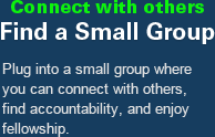 Connect with Others. Find a Small Group. Plug into a small group where you can connect with others, find accountability, and enjoy fellowship.